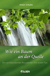 Wie ein Baum an der Quelle - Anton Schulte - ebook