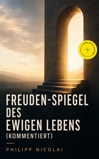 Freuden-Spiegel des ewigen Lebens (Kommentiert) - Philipp Nicolai - ebook