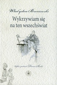 Wykrzywiam się na ten wszechświat - Broniewski Władysław - książka