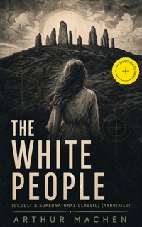 THE WHITE PEOPLE (Occult & Supernatural Classic) (Annotated) - Arthur Machen - ebook