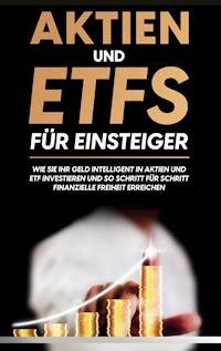 Aktien und ETFs für Einsteiger: Wie Sie Ihr Geld intelligent in Aktien und ETF investieren und so Schritt für Schritt finanzielle Freiheit erreichen - Johannes Maas - ebook