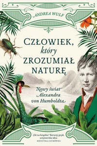 Człowiek, który zrozumiał naturę. Nowy świat Aleksandra von Humboldta - Andrea Wulf - ebook + książka