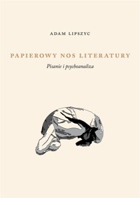 Papierowy nos literatury. Pisanie i psychoanaliza - Adam Lipszyc - książka