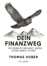 Dein Finanzweg: Die Rendite beginnt, wenn deine Angst stirbt - Thomas  Huber - ebook