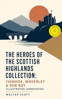 The Heroes of the Scottish Highlands Collection: Ivanhoe, Waverley & Rob Roy (Illustrated) (Annotated) - Walter Scott - ebook