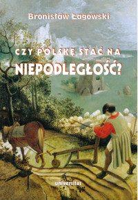 Czy Polskę stać na niepodległość? Teksty wybrane z lat 1991–2019 - Bronisław Łagowski - ebook