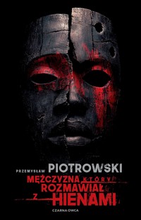 Mężczyzna, który rozmawiał z hienami - Przemysław Piotrowski - ebook + audiobook + książka