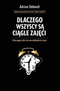 Dlaczego wszyscy są ciągle zajęci - i dlaczego nikt nie wie dokładnie czym - Adrian Oddwell - ebook