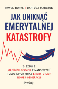 Jak uniknąć emerytalnej katastrofy. O sztuce mądrych decyzji finansowych i osobistych oraz emerytura - Bartosz Marczuk, Paweł Borys - książka