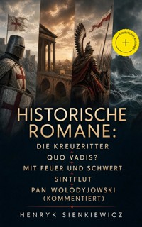 Historische Romane: Die Kreuzritter + Quo Vadis? + Mit Feuer und Schwert + Sintflut + Pan Wolodyjowski (Kommentiert) - Henryk Sienkiewicz - ebook