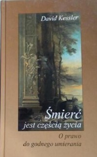 Śmierć jest częścią życia. O prawo do godnego umierania - Kessler David - ebook