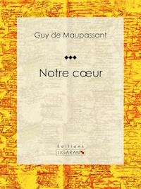 Notre coeur - Guy de Maupassant - ebook