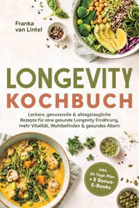 Longevity Kochbuch: Leckere, genussvolle & alltagstaugliche Rezepte für eine gesunde Longevity Ernährung, mehr Vitalität, Wohlbefinden & gesundes Altern – inkl. 30-Tage-Plan + 5 Bonus-E-Books - Franka van Lintel - ebook