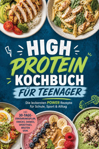 High Protein Kochbuch für Teenager: Die leckersten POWER Rezepte für Schule, Sport & Alltag – inkl. 30-Tage-Ernährungsplan, Snacks, Shakes, Smoothies, Broten uvm. - Carolin Hilsenbeck - ebook