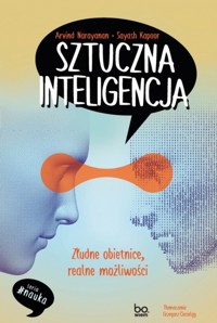 Sztuczna inteligencja. Złudne obietnice, realne możliwości - Sayash Kapoor, Arvind Narayanan - książka