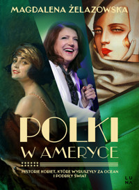 Polki w Ameryce. Historie kobiet, które wyruszyły za ocean i podbiły świat - Magdalena Żelazowska - książka