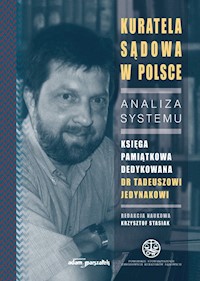 Kuratela Sądowa w Polsce Analiza systemu Księga pamiątkowa dedykowana dr Tadeuszowi Jedynakowi - Krzysztof Stasiak - książka