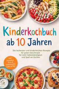 Kinderkochbuch ab 10 Jahren: Die leckersten und kinderleichten Rezepte für jeden Geschmack – für mehr Selbstständigkeit und Spaß am Kochen – inkl. Pausenbox, Pizza & Flammkuchen, Soßen & Dips - Mira Albrecht - ebook