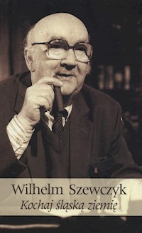 Kochaj śląską ziemię - Szewczyk Wilhelm - książka