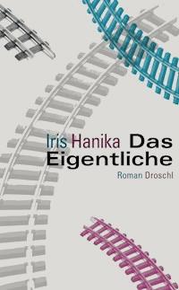 Das Eigentliche - Hanika Iris - ebook