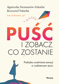 Puść i zobacz, co zostanie. Praktyka uwalniania emocji w codziennym życiu - Agnieszka Siemianów-Szkarłat - ebook + książka