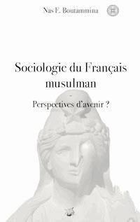 Sociologie du Français musulman - Perspectives d'avenir ? - Nas E. Boutammina - ebook