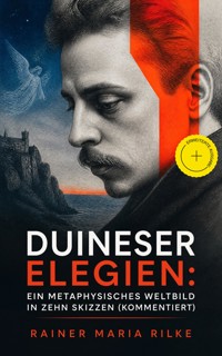 Duineser Elegien: Ein metaphysisches Weltbild in zehn Skizzen (Kommentiert) - Rainer Maria Rilke - ebook