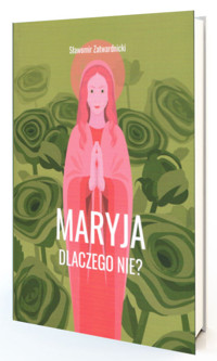 Maryja. Dlaczego nie? - Sławomir Zatwardnicki - książka