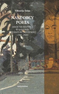 Nasz obcy poeta. Adam Mickiewicz w kanonie literatury litewskiej - Viktorija Seina - książka