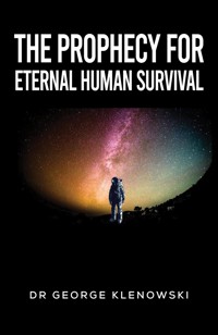 The Prophecy for Eternal Human Survival - Dr George Klenowski - ebook