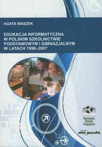 Edukacja informatyczna w polskim szkolnictwie podstawowym i gimnazjalnym 1990-2007 - Waszek Agata - książka