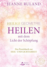 Heilige Geometrie - Heilen mit dem Licht der Schöpfung - Jeanne Ruland - ebook