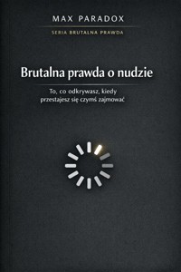 Brutalna prawda o nudzie - dlaczego boisz się momentu, w którym nic się nie dzieje - Max Paradox - ebook