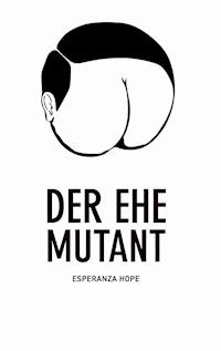 Der Ehe Mutant - Esperanza Hope - ebook
