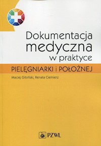 Dokumentacja medyczna w praktyce pielęgniarki i położnej - Gibiński Maciej, Ciemierz Renata - książka