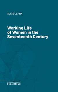 Working Life of Women in the Seventeenth Century - Alice Clark - ebook