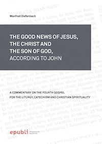 THE GOOD NEWS OF JESUS, THE CHRIST AND THE SON OF GOD, ACCORDING TO JOHN - Manfred Diefenbach - ebook