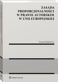 Zasada proporcjonalności w prawie autorskim w Unii Europejskiej - Ryszard Markiewicz - książka