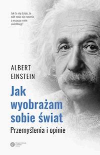 Jak wyobrażam sobie świat. Przemyślenia i opinie - Einstein Albert - ebook