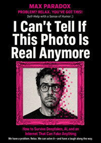 I Can't Tell If This Photo Is Real Anymore - How to Survive Deepfakes, AI, and an Internet That Can Fake Anything - Max Paradox - ebook