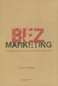 BezMarketing Przestań kusić klientów, zacznij z nimi rozmawiać! - Stratten Scott - książka