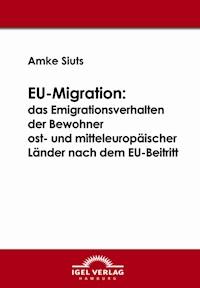 EU-Migration: das Emigrationsverhalten der Bewohner ost- und mitteleuropäischer Länder nach dem EU-Beitritt - Amke Siuts - ebook