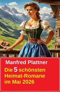 Die 5 schönsten Heimat-Romane im Mai 2026 - Manfred Plattner - ebook