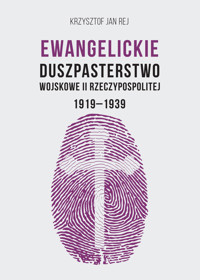 Ewangelickie Duszpasterstwo Wojskowe II Rzeczypospolitej 1919-1939 - Krzysztof Rej - książka