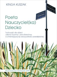 Poeta-Nauczyciel(ka)-Dziecko Twórczość dla dzieci Juliana Tuwima i Jana Brzechwy w zmieniającej się - Kuszak Kinga - książka