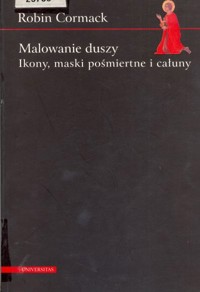 Malowanie duszy. Ikony, maski pośmiertne i całuny - Robin Cormack - ebook