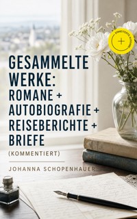 Gesammelte Werke: Romane + Autobiografie + Reiseberichte + Briefe (Kommentiert) - Johanna Schopenhauer - ebook