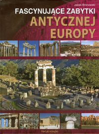 Fascynujące zabytki antycznej Europy - Bronowski Jacek - książka