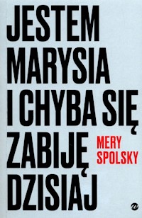Jestem Marysia i chyba się zabiję dzisiaj - Spolsky Mery - ebook + książka