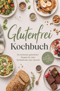 Glutenfrei Kochbuch: Die leckersten glutenfreien Rezepte für mehr Wohlbefinden ohne Verzicht – inkl. 30-Tage-Ernährungsplan, Broten, Desserts uvm. - Selina Camilleri - ebook